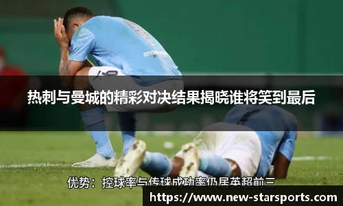 热刺与曼城的精彩对决结果揭晓谁将笑到最后
