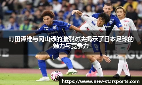 町田泽维与冈山绿的激烈对决揭示了日本足球的魅力与竞争力
